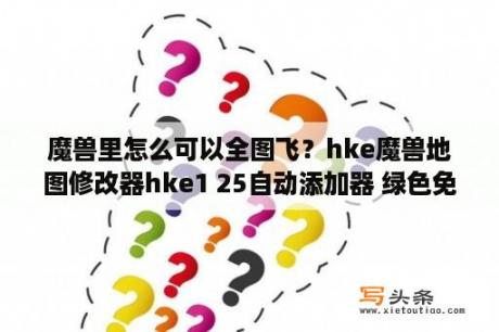 魔兽里怎么可以全图飞？hke魔兽地图修改器hke1 25自动添加器 绿色免费版 下载 当