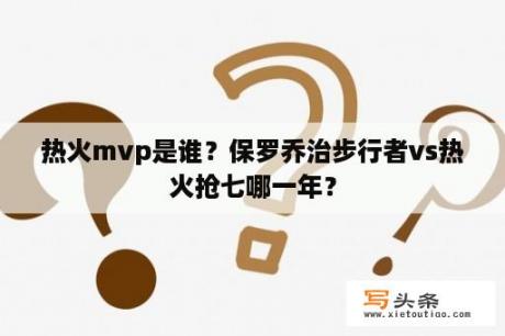 热火mvp是谁？保罗乔治步行者vs热火抢七哪一年？