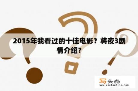 2015年我看过的十佳电影？将夜3剧情介绍？