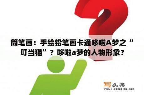 简笔画：手绘铅笔画卡通哆啦A梦之“叮当猫”？哆啦a梦的人物形象？