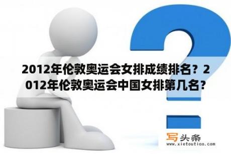 2012年伦敦奥运会女排成绩排名？2012年伦敦奥运会中国女排第几名？