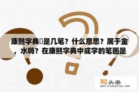 康熙字典宬是几笔？什么意思？属于金，水吗？在康熙字典中成字的笔画是多少？