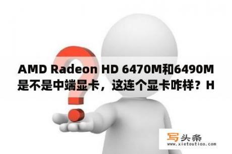 AMD Radeon HD 6470M和6490M是不是中端显卡，这连个显卡咋样？HD 6490M这个显卡怎么样？