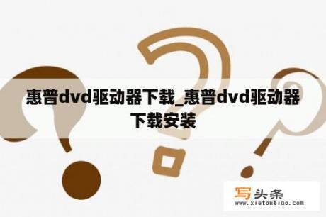 惠普dvd驱动器下载_惠普dvd驱动器下载安装