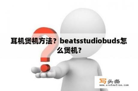 耳机煲机方法？beatsstudiobuds怎么煲机？