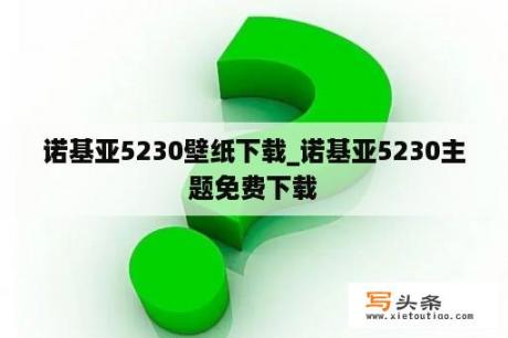 诺基亚5230壁纸下载_诺基亚5230主题免费下载