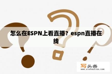 怎么在ESPN上看直播？espn直播在线