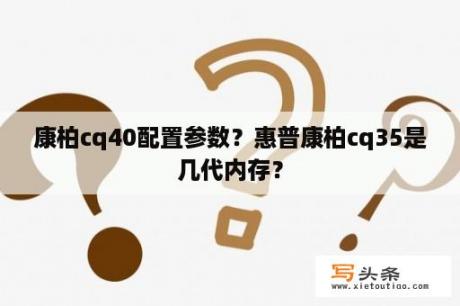 康柏cq40配置参数？惠普康柏cq35是几代内存？