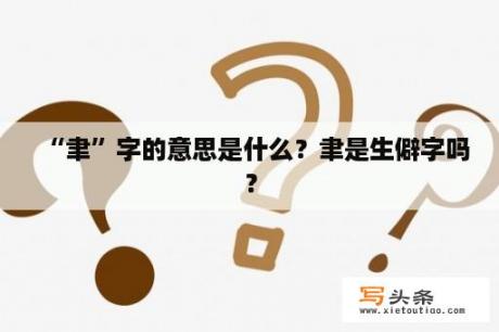 “聿”字的意思是什么？聿是生僻字吗？