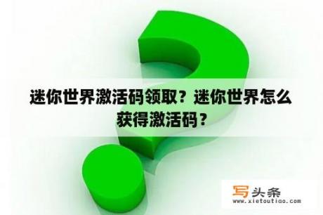 迷你世界激活码领取？迷你世界怎么获得激活码？