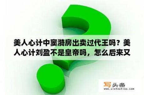 美人心计中窦漪房出卖过代王吗？美人心计刘盈不是皇帝吗，怎么后来又成了窦漪房弟弟了？