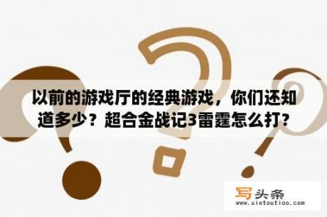 以前的游戏厅的经典游戏，你们还知道多少？超合金战记3雷霆怎么打？