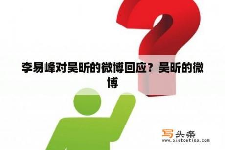 李易峰对吴昕的微博回应？吴昕的微博