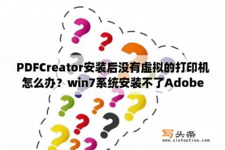 PDFCreator安装后没有虚拟的打印机怎么办？win7系统安装不了AdobeReadcerPDF虚拟打印机？