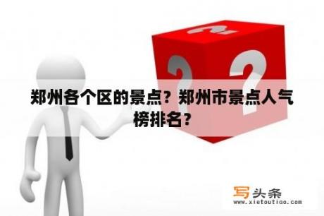 郑州各个区的景点？郑州市景点人气榜排名？