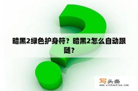 暗黑2绿色护身符？暗黑2怎么自动跟随？