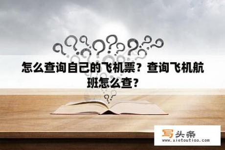 怎么查询自己的飞机票？查询飞机航班怎么查？