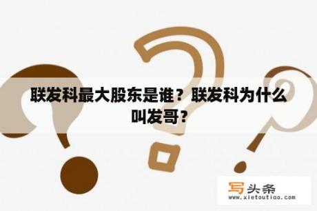 联发科最大股东是谁？联发科为什么叫发哥？