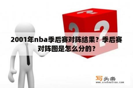 2001年nba季后赛对阵结果？季后赛对阵图是怎么分的？