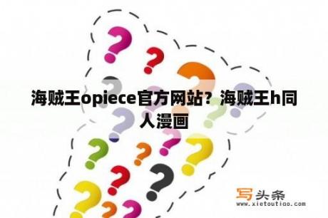 海贼王opiece官方网站？海贼王h同人漫画