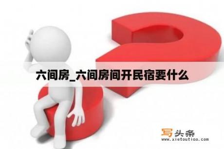 六间房_六间房间开民宿要什么