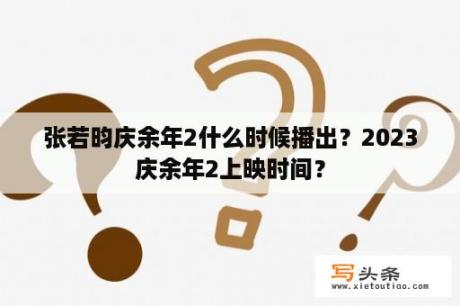 张若昀庆余年2什么时候播出？2023庆余年2上映时间？