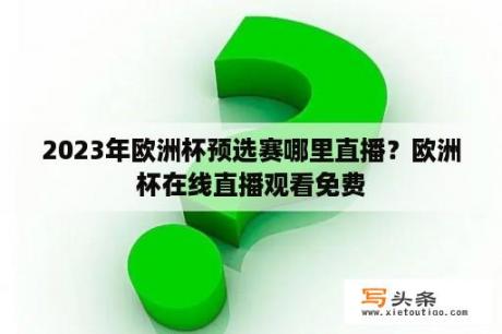 2023年欧洲杯预选赛哪里直播？欧洲杯在线直播观看免费