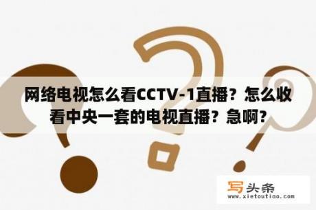 网络电视怎么看CCTV-1直播？怎么收看中央一套的电视直播？急啊？