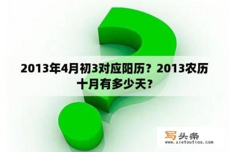 2013年4月初3对应阳历？2013农历十月有多少天？