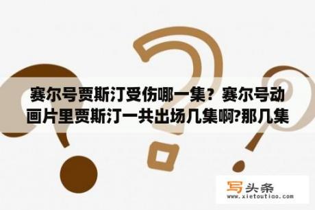 赛尔号贾斯汀受伤哪一集？赛尔号动画片里贾斯汀一共出场几集啊?那几集？