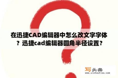 在迅捷CAD编辑器中怎么改文字字体？迅捷cad编辑器圆角半径设置？