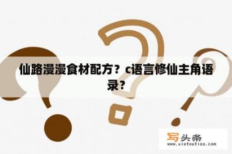 仙路漫漫食材配方？c语言修仙主角语录？