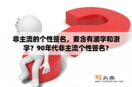 非主流的个性签名，要含有澜字和澍字？90年代非主流个性签名？