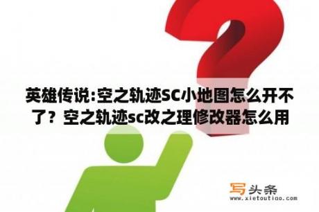 英雄传说:空之轨迹SC小地图怎么开不了？空之轨迹sc改之理修改器怎么用？