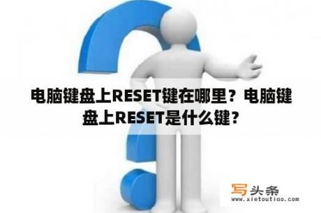 电脑键盘上RESET键在哪里？电脑键盘上RESET是什么键？