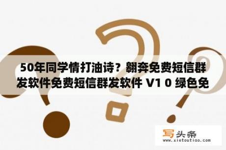 50年同学情打油诗？翱奔免费短信群发软件免费短信群发软件 V1 0 绿色免费版