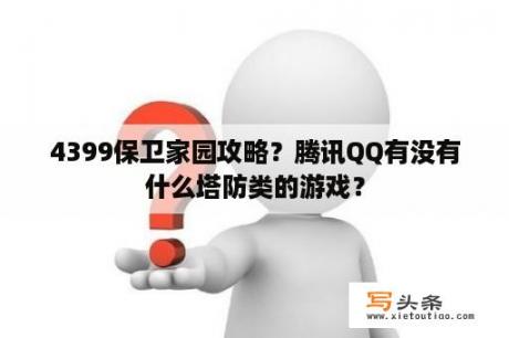 4399保卫家园攻略？腾讯QQ有没有什么塔防类的游戏？