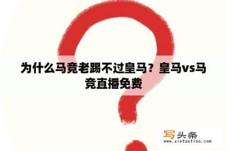 为什么马竞老踢不过皇马？皇马vs马竞直播免费