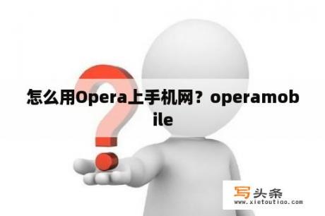 怎么用Opera上手机网？operamobile