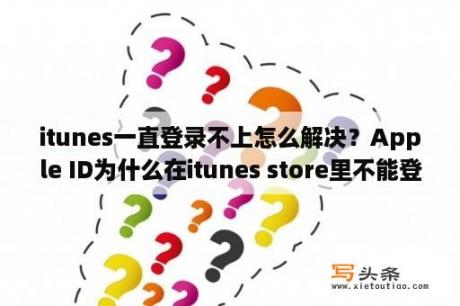 itunes一直登录不上怎么解决？Apple ID为什么在itunes store里不能登录？