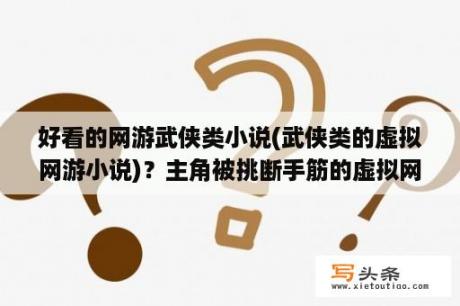 好看的网游武侠类小说(武侠类的虚拟网游小说)？主角被挑断手筋的虚拟网游小说？