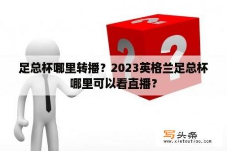 足总杯哪里转播？2023英格兰足总杯哪里可以看直播？