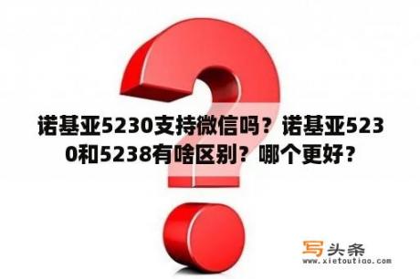 诺基亚5230支持微信吗？诺基亚5230和5238有啥区别？哪个更好？