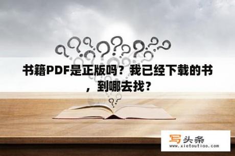 书籍PDF是正版吗？我已经下载的书，到哪去找？