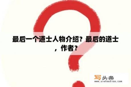 最后一个道士人物介绍？最后的道士，作者？