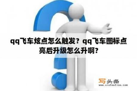 qq飞车炫点怎么触发？qq飞车图标点亮后升级怎么升啊？