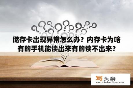 储存卡出现异常怎么办？内存卡为啥有的手机能读出来有的读不出来？