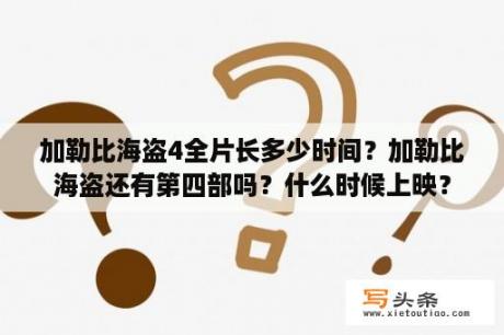 加勒比海盗4全片长多少时间？加勒比海盗还有第四部吗？什么时候上映？