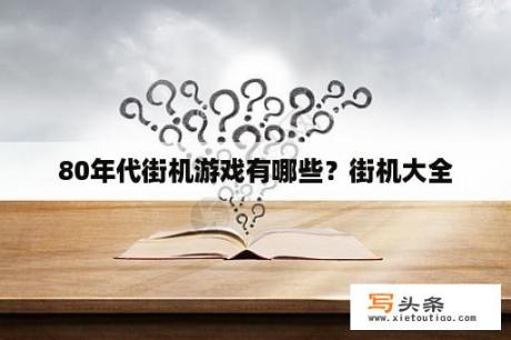 80年代街机游戏有哪些？街机大全