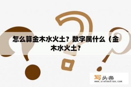 怎么算金木水火土？数字属什么（金木水火土？